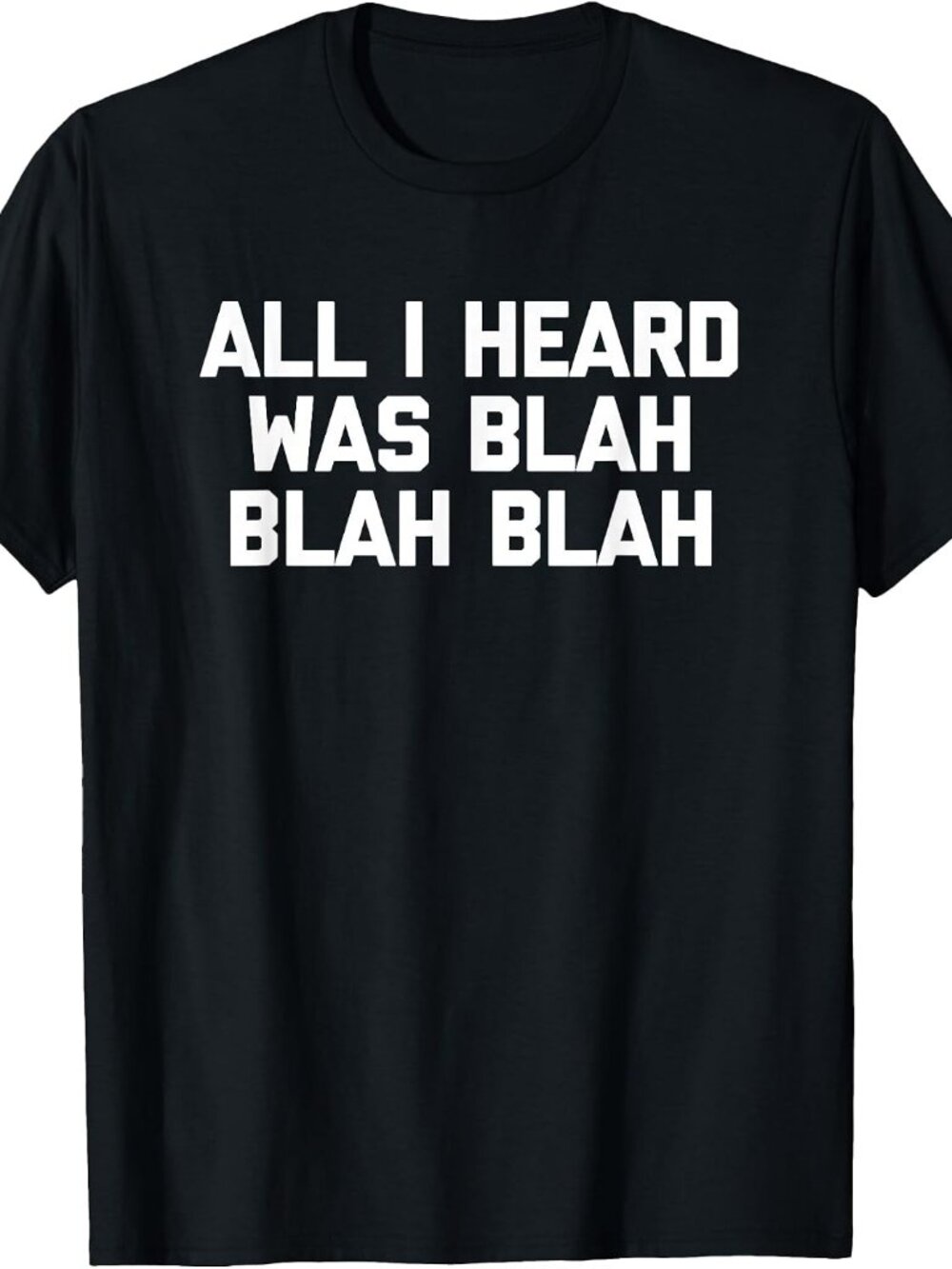 New All I Heard Was Blah Blah Blah Tee Black T-Shirt